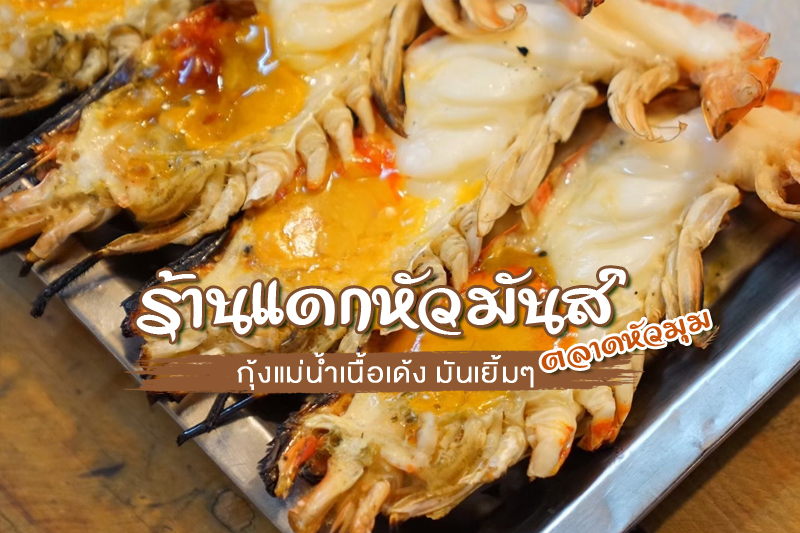 ”ร้านแดกหัวมันส์” ตลาดหัวมุม กุ้งแม่น้ำเนื้อเด้ง มันเยิ้มๆ
