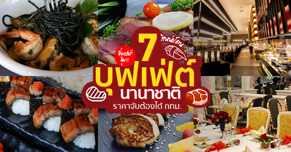 top 7+ ร้านบุฟเฟ่ต์นานาชาติ เมนูสุดหรูหรา ราคาจับต้องได้!