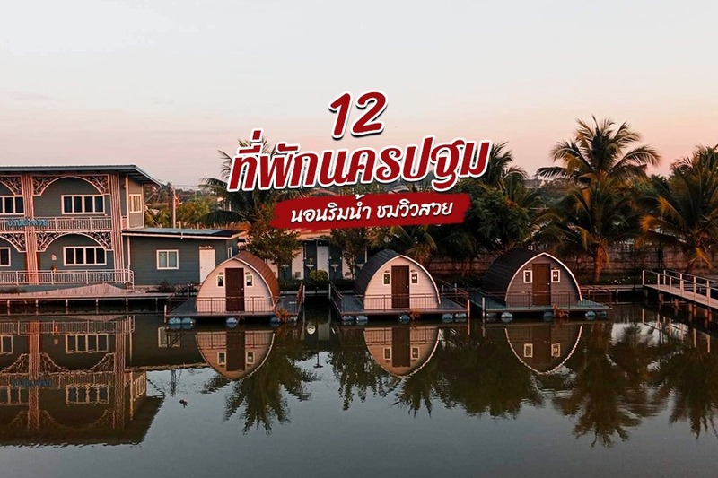 top 12+ ที่พักนครปฐม 2567 บรรยากาศดี นอนริมน้ำ ชมวิวสวย