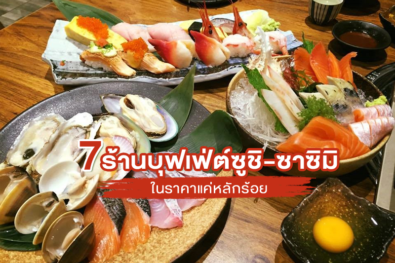 top 7+ ร้านบุฟเฟ่ต์ซูชิ-ซาซิมิ แบบญี่ปุ่นสุโค่ยในราคาแค่หลักร้อย