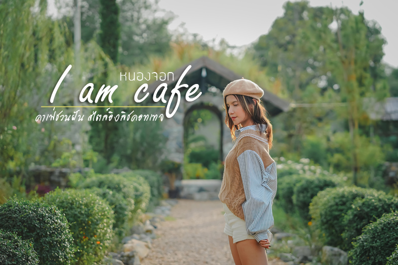 คาเฟ่หนองจอก, ร้านกาแฟหนองจอก, ร้านอาหารหนองจอก, เที่ยวหนองจอก, i am café หนองจอก, i am cafe หนองจอก คาเฟ่ชวนฝันสไตล์อิงลิชคอทเทจ